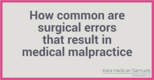 How common are surgical errors that result in medical malpractice - Kara Samuels personal injury attorney new orleans la